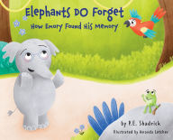 Title: Elephants DO Forget: How Emory Found His Memory, Author: P E Shadrick