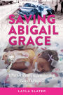 Saving Abigail Grace: A Mother's Story of Transforming Pain into Purpose