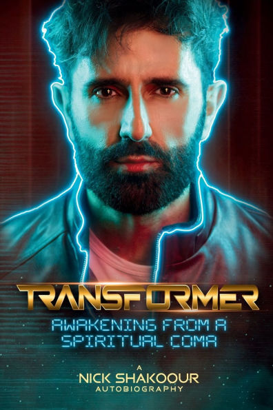 Transformer: Awakening From A Spiritual Coma - Nick Shakoour Autobiography