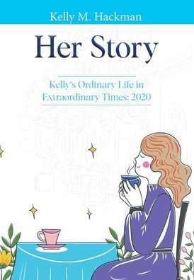 Her Story: Kelly's Ordinary Life in Extraordinary Times: 2020