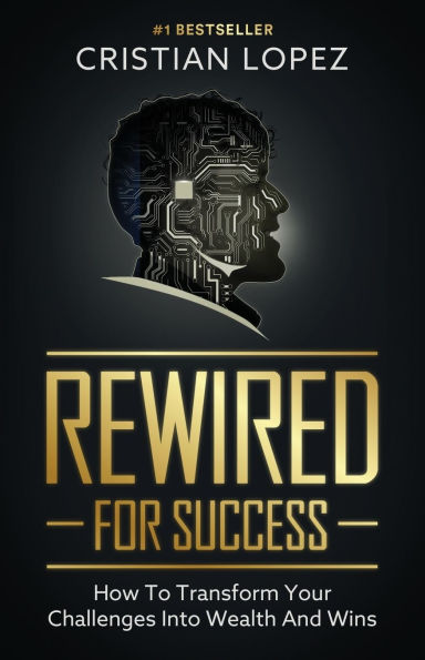 Rewired for Success: How to Transform Your Challenges into Wealth and Wins
