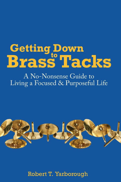 Getting Down to Brass Tacks: A No-Nonsense Guide to Living a Focused, Purposeful Life