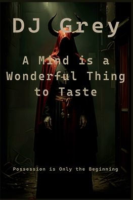 A Mind is a Wonderful Thing to Taste: Sci Fi fantasy thriller where Demon Possession is the least of your problems.