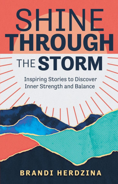Shine Through the Storm: Inspiring Stories to Discover Inner Strength and Balance