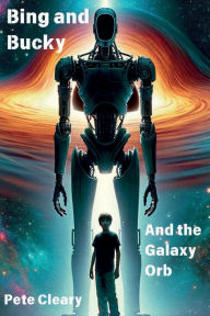 Title: Bing and Bucky and the Galaxy Orb, Author: Pete Cleary