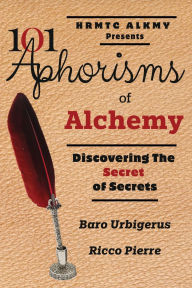 Title: 101 Aphorisms of Alchemy: Discovering the Secret of Secrets, Author: Baro Urbigerus
