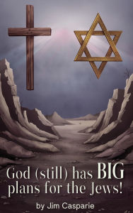Title: God (still) Has BIG Plans for the Jews: Exploring the mysteries, implications, and ultimate purpose of the most misunderstood and persecuted people on Earth, Author: Jim Casparie