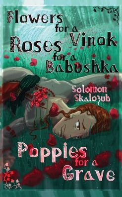 Flowers for a Vinok, Roses Babushka, Poppies Grave