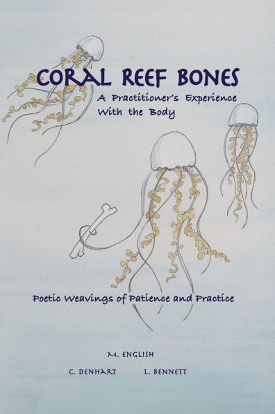 Coral Reef Bones: A Practitioner's Experience With the Body - Poetic Weavings of Patience and Practice