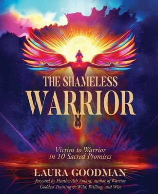 The Shameless Warrior: Victim to Warrior in 10 Sacred Promises