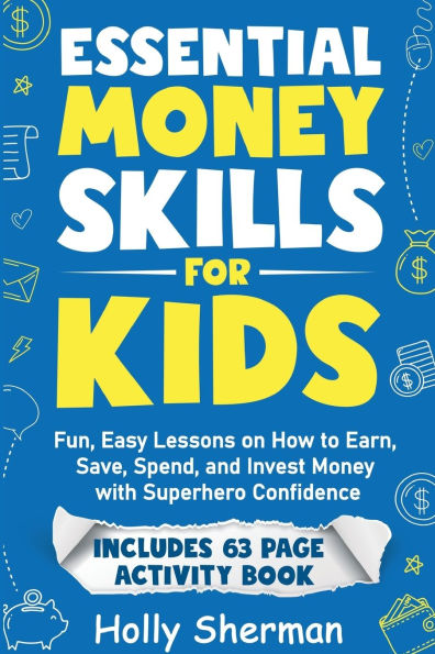 Essential Money Skills for Kids: Fun, Easy Lessons on How to Earn, Save, Spend, and Invest with Superhero Confidence