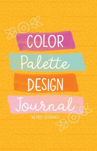 Title: Color Palette Design Journal: Retro Florals, Author: Artsyfartsy Press