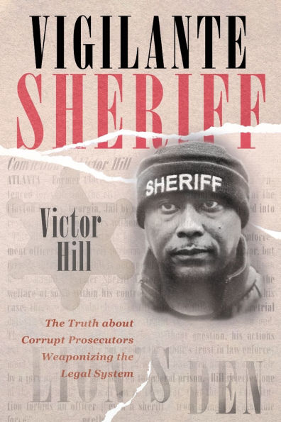 Vigilante Sheriff: The Truth about Corrupt Prosecutors Weaponizing the Legal System