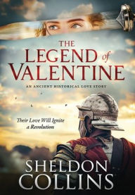 Textbook free download The Legend of Valentine: An Ancient Historical Love Story that Ignites a Revolution 9798991362405 ePub FB2 (English literature) by Sheldon Collins