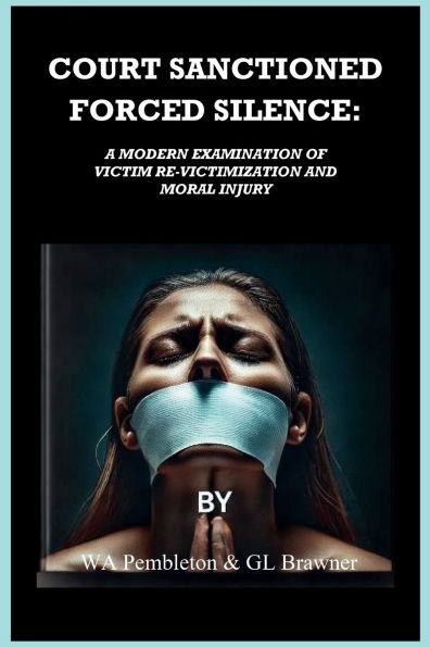 COURT SANCTIONED FORCED SILENCE: A Modern Examination of Victim Re-Victimization and Moral Injury