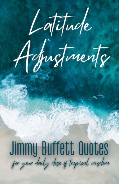 Latitude Adjustments: Jimmy Buffett Quotes for Your Daily Dose of Tropical Wisdom