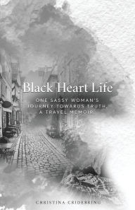 Download books google free Black Heart Life: One sassy woman's journey towards truth, a travel memoir