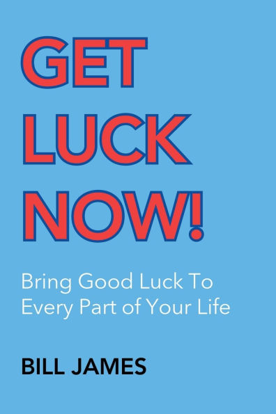 Get Luck Now!: Bring Good Luck To Every Part of Your Life