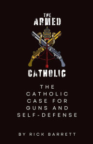 Download books ipod free The Armed Catholic The Catholic Case for Guns and Self-Defense by Rick Barrett in English 