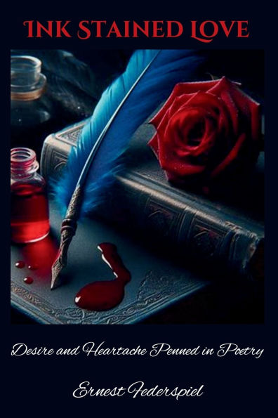 Ink Stained Love: Desire and Heartache Penned Poetry