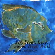 Title: Fly, Float, Leap, Swim, Dive, Walk, Author: Tabitha Orr