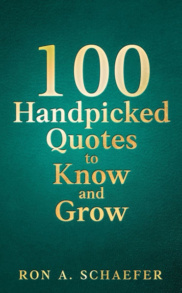 100 Handpicked Quotes to Know and Grow: Adopt, Practice, & Repeat: Successful Thoughts, Choices, and Habits for a Better You.