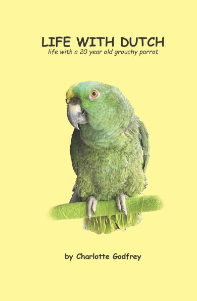 Life With Dutch: Living with a grouchy Amazon parrot