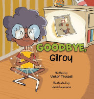 Title: Goodbye, Gilroy: A Children's Book About Embracing Change, Author: Victor Trussell