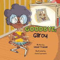 Title: Goodbye, Gilroy: A Children's Book About Embracing Change, Author: Victor Trussell