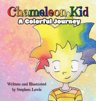 Title: Chameleon Kid: A Colorful Journey, Author: Stephen Lewis