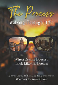 Title: The Process Walking Through It!: When Reality Doesn't Look Like the Dream:, Author: Sheia Gibbs