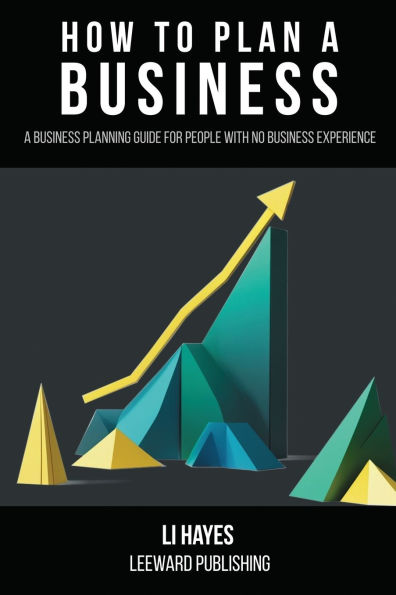 How to Plan a Business: A Business Planning Guide for People with No Business Experience