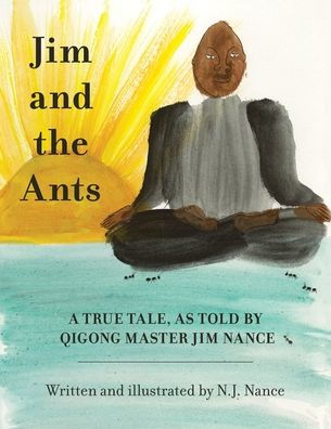 Jim and the Ants: A True Tale, As Told By Qigong Master Nance