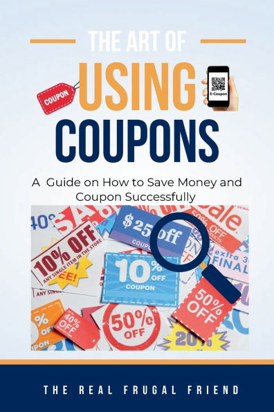 The Art of Using Coupons: A Guide on How to Save Money and Coupon Successfully