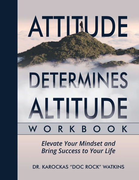 Attitude Determines Altitude Workbook: Elevate Your Mindset and Bring Success to Your Life