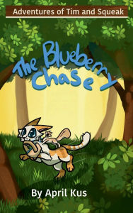 Title: Adventures of Tim and Squeak The Blueberry Chase, Author: April Kus