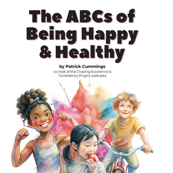 The ABCs of Being Happy & Healthy: 26 little lessons for kids who want to grow up to be super wonderful