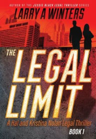 Title: The Legal Limit: A Hal and Kristina Nolan Legal Thriller, Author: Larry a Winters