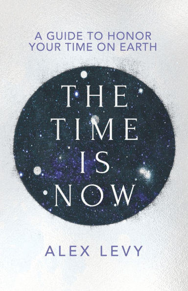 The Time Is Now: A Guide to Honor Your Time on Earth