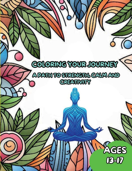 Coloring Your Journey: A Path To Strength, Calm And Creativity: