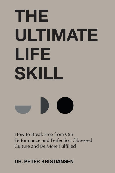 The Ultimate Life Skill: How to Break Free from Our Performance and Perfection Obsessed Culture and Be More Fulfilled