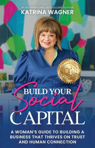 Build Your Social Capital: A Woman's Guide to Building a Business That Thrives on Trust and Human Connection