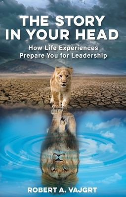 The Story Your Head: How Life Experiences Prepare You for Leadership