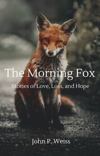 The Morning Fox: Stories of Love, Loss, and Hope