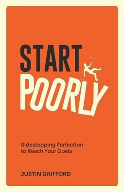 Start Poorly: Sidestepping Perfection to Reach Your Goals