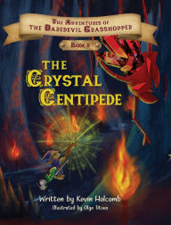 Title: The Adventures of the Daredevil Grasshopper: Book 8: The Crystal Centipede, Author: Kevin Holcomb