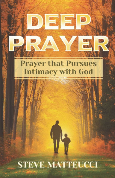 Deep Prayer: Prayer that Pursues Intimacy with God