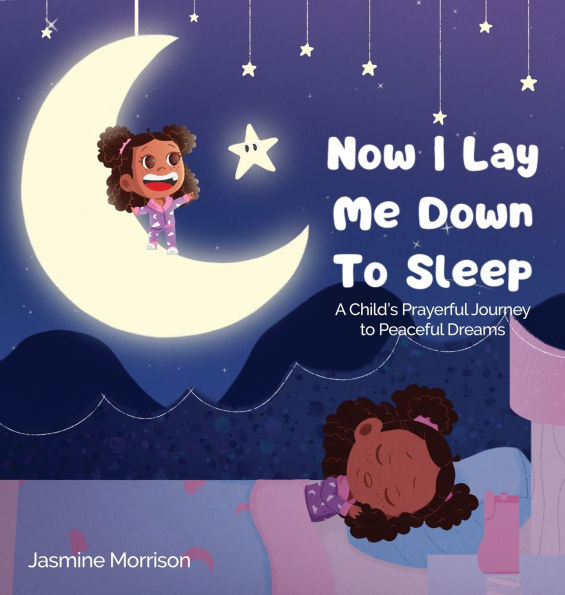 Now I Lay Me Down to Sleep: A Child's Prayerful Journey To Peaceful Dreams