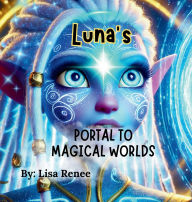 Title: Luna's Portal to Magical Worlds: Portal to Magical Worlds, Author: Lisa Renee