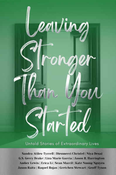 Leaving Stronger Than You Started: Untold Stories of Extraordinary Lives